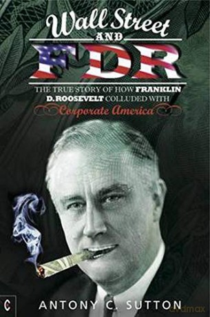 Wall Street and FDR: The True Story of How Franklin D. Roosevelt Colluded with Corporate America - Antony Cyril Sutton [KSIĄŻKA]