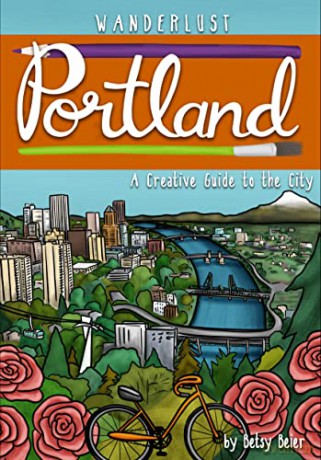 Wanderlust Portland: A Creative Guide to the City - Betsy Beier [KSIĄŻKA]