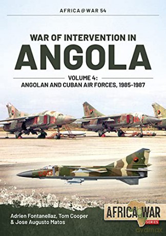War of Intervention in Angola, Volume 4: Angolan and Cuban Air Forces, 1985-1988 - Adrien Fontanellaz [KSIĄŻKA]