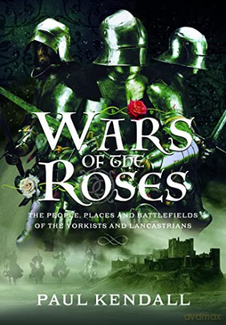 Wars of the Roses: The People, Places and Battlefields of the Yorkists and Lancastrians - Paul Kendall [KSIĄŻKA]