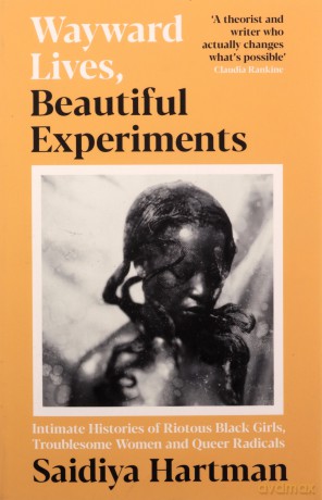Wayward Lives, Beautiful Experiments: Intimate Histories of Riotous Black Girls, Troublesome Women and Queer Radicals - Saidiya Hartman [KSIĄŻKA]