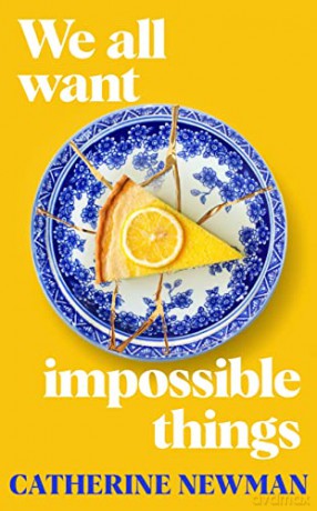 We All Want Impossible Things: For fans of Nora Ephron, a warm, funny and deeply moving story of friendship at its imperfect and radiant best - Catherine Newman [KSIĄŻKA]