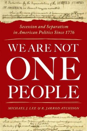 We Are Not One People: Secession and Separatism in American Politics Since 1776 - R. Jarrod Atchison [KSIĄŻKA]