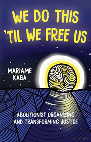 We Do This 'Til We Free Us: Abolitionist Organizing and Transforming Justice - Mariame Kaba [KSIĄŻKA]