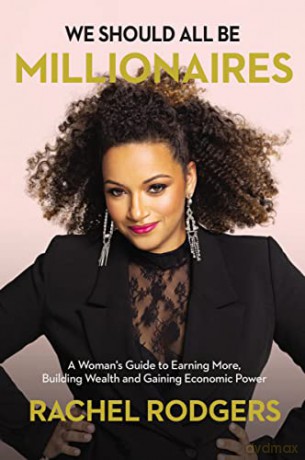 We Should All Be Millionaires: A Woman's Guide to Earning More, Building Wealth, and Gaining Economic Power - Rodgers Rachel [KSIĄŻKA]