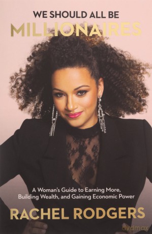 We Should All Be Millionaires: A Woman's Guide to Earning More, Building Wealth, and Gaining Economic Power - Rodgers Rachel [KSIĄŻKA]