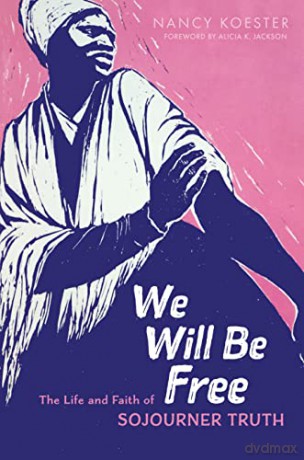 We Will Be Free: The Life and Faith of Sojourner Truth - Nancy Koester [KSIĄŻKA]