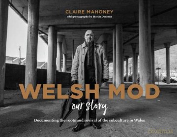 Welsh Mod: Our Story: Documenting the roots and the revival of the subculture in Wales - Claire Mahoney [KSIĄŻKA]