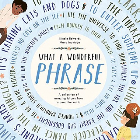What a Wonderful Phrase: A collection of amazing idioms from around the world - Manu Montoya [KSIĄŻKA]