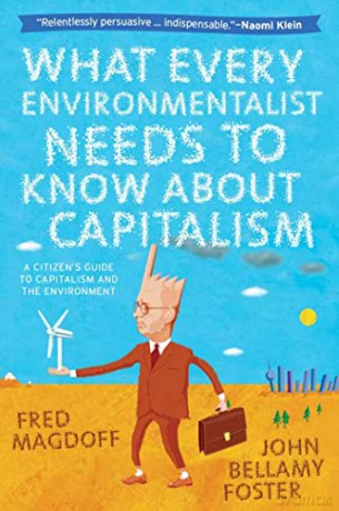 What Every Environmentalist Needs to Know About Capitalism: A Citizen's Guide to Capitalism and the Environment - John Bellamy Foster [KSIĄŻKA]