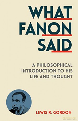 What Fanon Said: A Philosophical Introduction to His Life and Thought - Lewis R. Gordon [KSIĄŻKA]