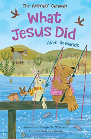 What Jesus Did: Adventures through the Bible with Caravan Bear and Friends - Avril Rowlands [KSIĄŻKA]