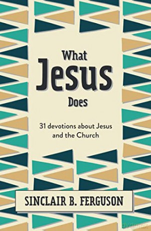 What Jesus Does: 31 Devotions about Jesus and the Church - Sinclair B. Ferguson [KSIĄŻKA]