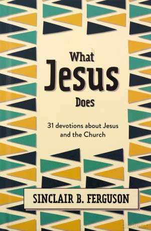 What Jesus Does: 31 Devotions about Jesus and the Church - Sinclair B. Ferguson [KSIĄŻKA]