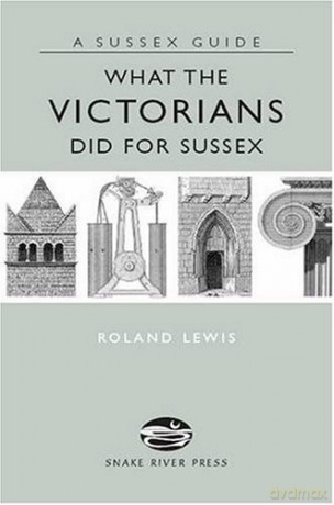 What The Victorians Did For Sussex - Roland Lewis [KSIĄŻKA]