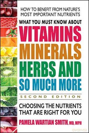 What You Must Know About Vitamins, Minerals, Herbs and So Much More: Choosing the Nutrients That are Right for You - Pamela Wartian Smith [KSIĄŻKA]