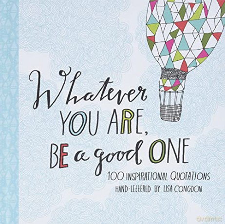 Whatever You Are, Be a Good One: 100 Inspirational Quotations Hand-Lettered by Lisa Congdon - Lisa Congdon [KSIĄŻKA]