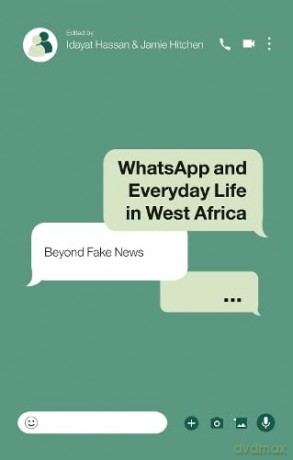 WhatsApp and Everyday Life in West Africa: Beyond Fake News - Idayat Hassan [KSIĄŻKA]
