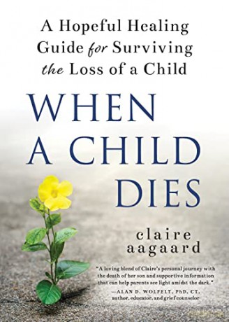 When a Child Dies: A Hopeful Healing Guide for Surviving the Loss of a Child - Claire Aagaard [KSIĄŻKA]