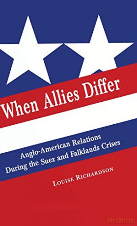 When Allies Differ: Anglo-American Relations during the Suez and Falklands Crises - Louise Richardson [KSIĄŻKA]