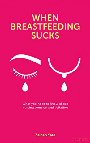 When Breastfeeding Sucks: What you need to know about nursing aversion and agitation - Zainab Yate [KSIĄŻKA]