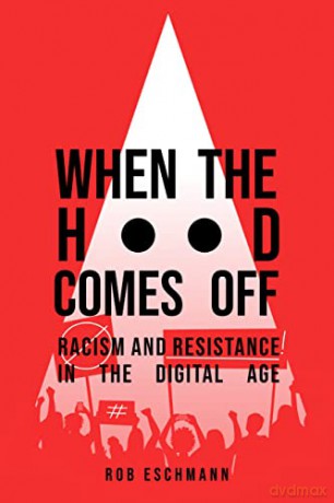 When the Hood Comes Off: Racism and Resistance in the Digital Age - Rob Eschmann [KSIĄŻKA]