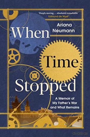 When Time Stopped: A Memoir of My Father's War and What Remains - Ariana Neumann [KSIĄŻKA]