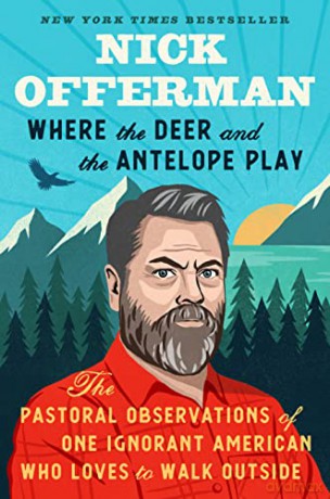 Where the Deer and the Antelope Play: The Pastoral Observations of One Ignorant American Who Loves to Walk Outside - Nick Offerman [KSIĄŻKA]