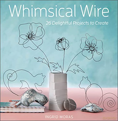 Whimsical Wire: 26 Delightful Projects to Create - Ingrid Moras [KSIĄŻKA]