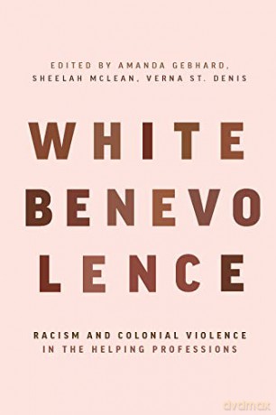 White Benevolence: Racism and Colonial Violence in the Helping Professions - Sheelah McLean [KSIĄŻKA]
