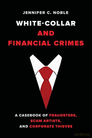 White Collar and Financial Crimes: A Casebook of Fraudsters, Scam Artists, and Corporate Thieves - Noble [KSIĄŻKA]