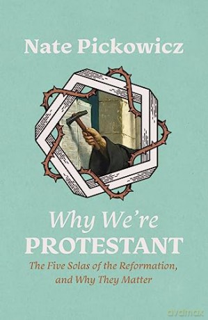 Why We're Protestant: The Five Solas of the Reformation, and Why They Matter - Nate Pickowicz [KSIĄŻKA]
