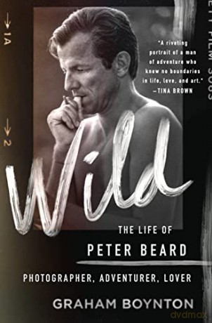 Wild: The Life of Peter Beard: Photographer, Adventurer, Lover - Graham Boynton [KSIĄŻKA]
