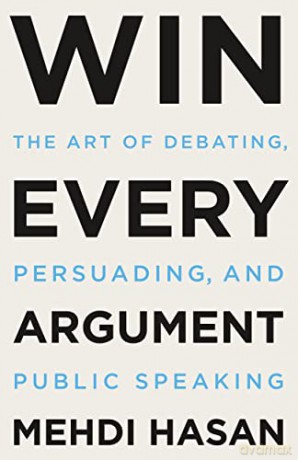Win Every Argument: The Art of Debating, Persuading, and Public Speaking - Mehdi Hasan [KSIĄŻKA]