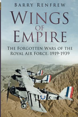 Wings of Empire: The Forgotten Wars of the Royal Air Force, 1919-1939 - Barry Renfrew [KSIĄŻKA]