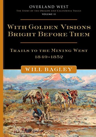 With Golden Visions Bright Before Them: Trails to the Mining West, 1849-1852 [KSIĄŻKA]