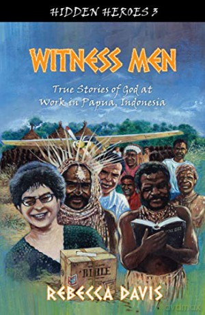 Witness Men: True Stories of God at work in Papua, Indonesia - Rebecca Davis [KSIĄŻKA]