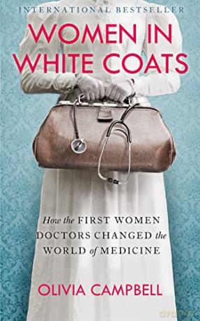Women in White Coats: How the First Women Doctors Changed the World of Medicine - Olivia Campbell [KSIĄŻKA]