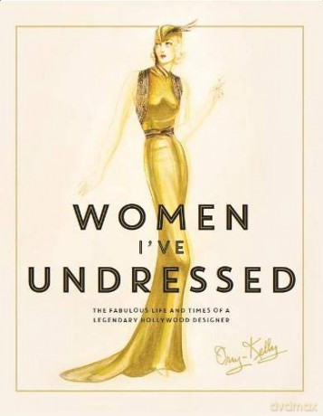 Women I've Undressed: The Fabulous Life and Times of a Legendary Hollywood Designer - Orry-Kelly [KSIĄŻKA]