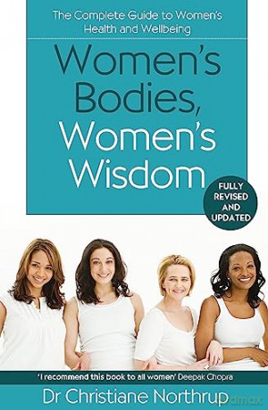 Women's Bodies, Women's Wisdom: The Complete Guide To Women's Health And Wellbeing - Christiane Northrup [KSIĄŻKA]