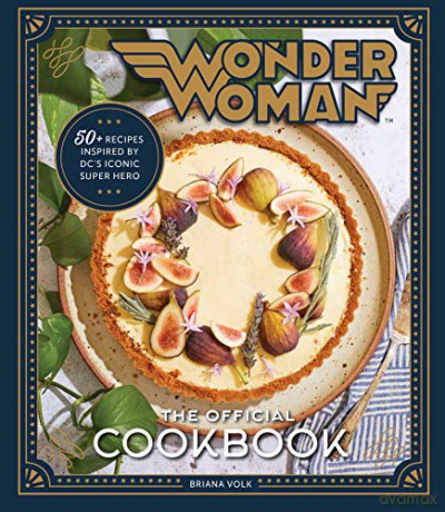 Wonder Woman: The Official Cookbook: 55 Recipes inspired by DC's' Iconic Super Heroine - Briana Volk [KSIĄŻKA]