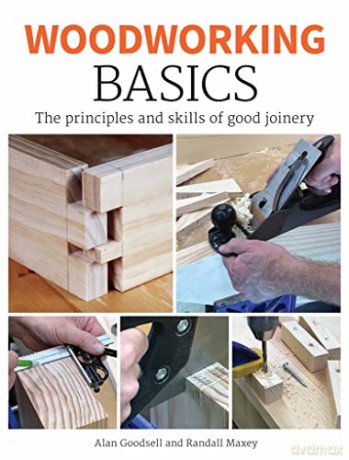 Woodworking Basics: The Principles and Skills of Good Joinery - Alan Goodsell [KSIĄŻKA]