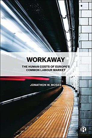 Workaway: The Human Costs of Europe's Common Labour Market - Jonathon W. Moses [KSIĄŻKA]