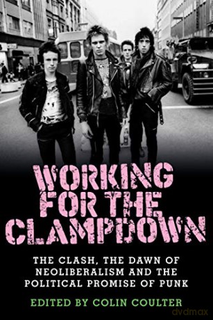 Working for the clampdown: The Clash, the dawn of neoliberalism and the political promise of punk - Colin Coulter [KSIĄŻKA]