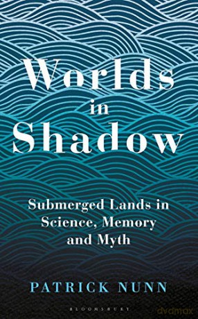 Worlds in Shadow: Submerged Lands in Science, Memory and Myth - Patrick Nunn [KSIĄŻKA]