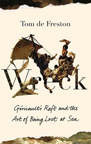 Wreck: Géricault's Raft and the Art of Being Lost at Sea - Tom de Freston [KSIĄŻKA]