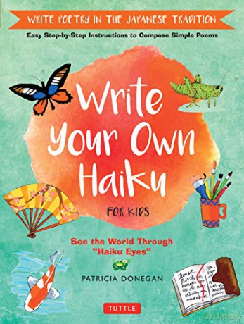 Write Your Own Haiku for Kids: Write Poetry in the Japanese Tradition - Easy Step-by-Step Instructions to Compose Simple Poems - Patricia Donegan [KSIĄŻKA]