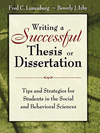 Writing a Successful Thesis or Dissertation: Tips and Strategies for Students in the Social and Behavioral Sciences - Fred Lunenburg [KSIĄŻKA]
