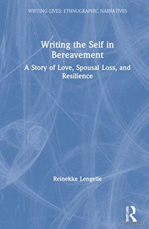 Writing the Self in Bereavement: A Story of Love, Spousal Loss, and Resilience - Reinekke Lengelle [KSIĄŻKA]