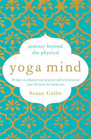 Yoga Mind: Journey Beyond the Physical, 30 Days to Enhance your Practice and Revolutionize Your Life From the Inside Out - Suzan Colón [KSIĄŻKA]
